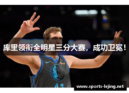 库里领衔全明星三分大赛，成功卫冕！