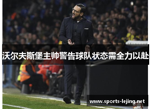 沃尔夫斯堡主帅警告球队状态需全力以赴