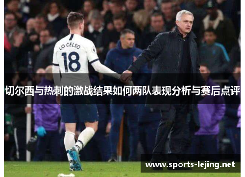 切尔西与热刺的激战结果如何两队表现分析与赛后点评